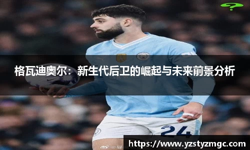 格瓦迪奥尔：新生代后卫的崛起与未来前景分析